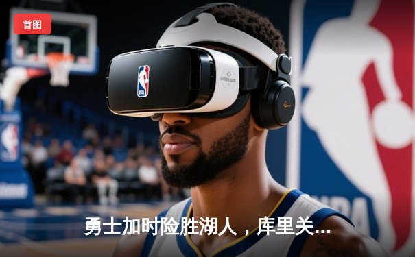 勇士加时险胜湖人，库里关键三分定乾坤