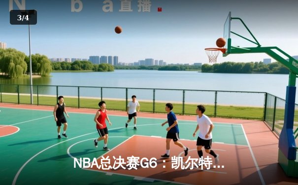NBA总决赛G6：凯尔特人险胜勇士，塔图姆砍下34分率队拖入抢七 - 3