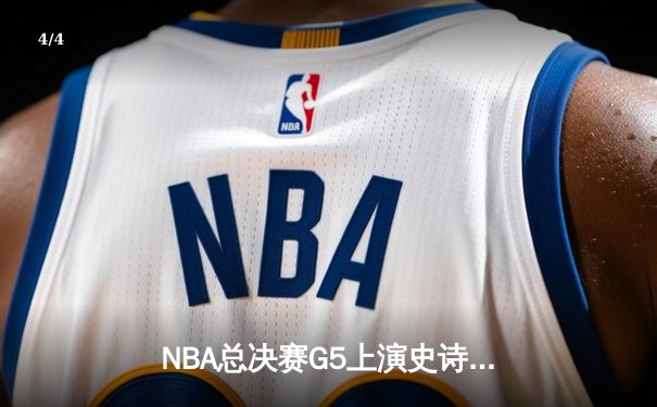 NBA总决赛G5上演史诗逆转 约基奇40+三双助掘金加时险胜热火 - 4