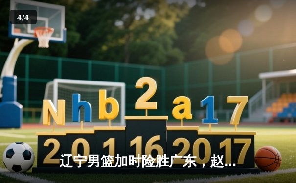 辽宁男篮加时险胜广东，赵继伟33分导演惊天逆转 - 4